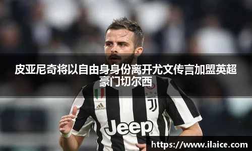 皮亚尼奇将以自由身身份离开尤文传言加盟英超豪门切尔西