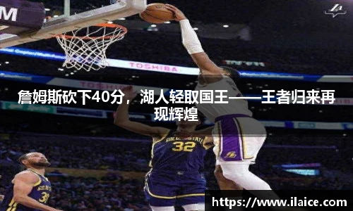 詹姆斯砍下40分，湖人轻取国王——王者归来再现辉煌