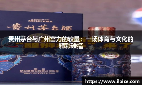 贵州茅台与广州富力的较量：一场体育与文化的精彩碰撞