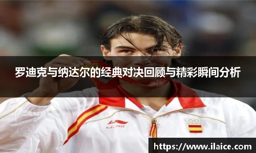 罗迪克与纳达尔的经典对决回顾与精彩瞬间分析