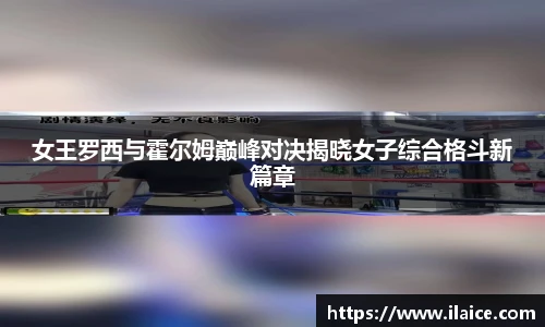 女王罗西与霍尔姆巅峰对决揭晓女子综合格斗新篇章