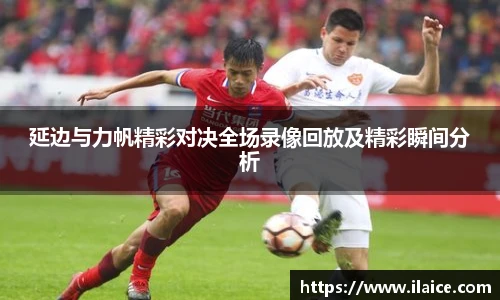 延边与力帆精彩对决全场录像回放及精彩瞬间分析