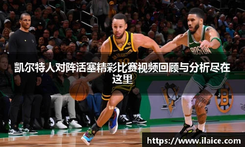 凯尔特人对阵活塞精彩比赛视频回顾与分析尽在这里