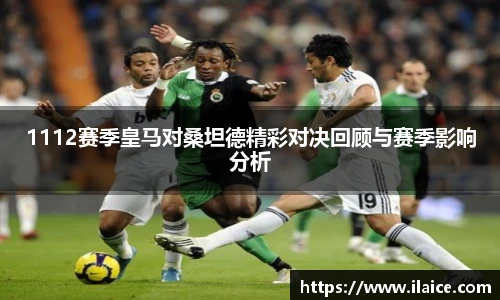 1112赛季皇马对桑坦德精彩对决回顾与赛季影响分析